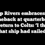 Philip Rivers embraces NFL comeback at quarterback after return to Colts: ‘I thought that ship had sailed’