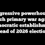 Progressive powerhouses launch primary war against Democratic establishment ahead of 2026 elections