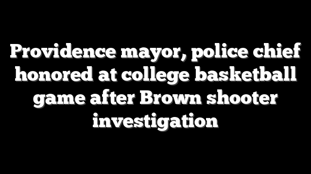 Providence mayor, police chief honored at college basketball game after Brown shooter investigation