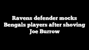 Ravens defender mocks Bengals players after shoving Joe Burrow