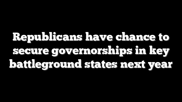 Republicans have chance to secure governorships in key battleground states next year