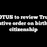 SCOTUS to review Trump executive order on birthright citizenship