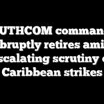 SOUTHCOM commander abruptly retires amid escalating scrutiny of Caribbean strikes