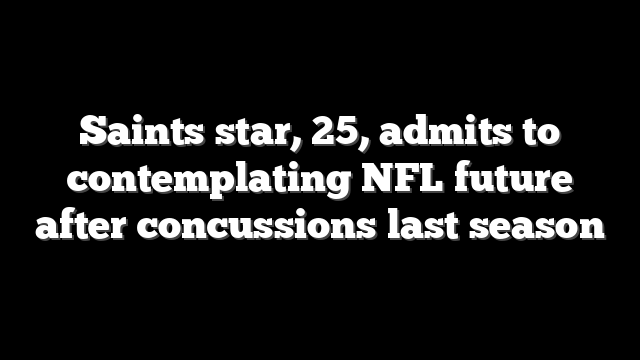 Saints star, 25, admits to contemplating NFL future after concussions last season