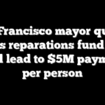 San Francisco mayor quietly signs reparations fund that could lead to $5M payments per person