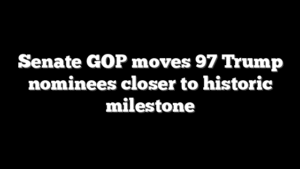 Senate GOP moves 97 Trump nominees closer to historic milestone