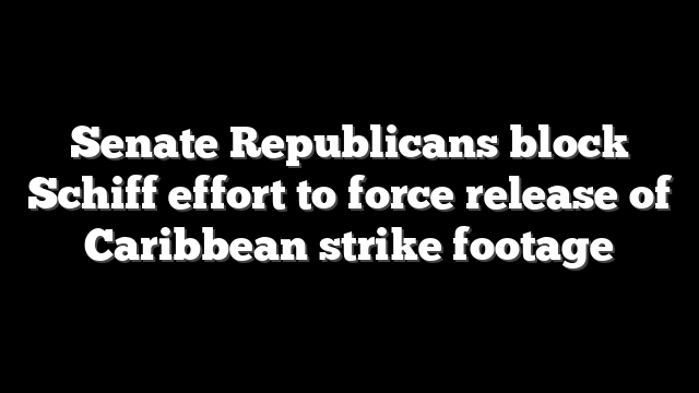 Senate Republicans block Schiff effort to force release of Caribbean strike footage