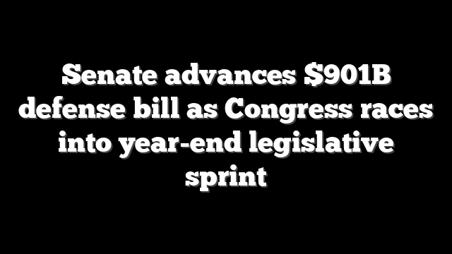 Senate advances $901B defense bill as Congress races into year-end legislative sprint
