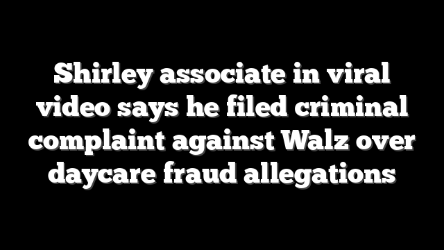 Shirley associate in viral video says he filed criminal complaint against Walz over daycare fraud allegations