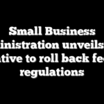 Small Business Administration unveils new initiative to roll back federal regulations