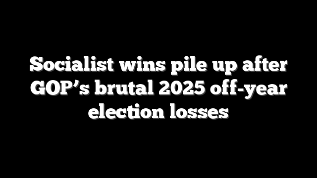 Socialist wins pile up after GOP’s brutal 2025 off-year election losses