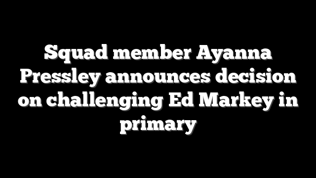Squad member Ayanna Pressley announces decision on challenging Ed Markey in primary