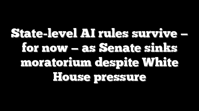 State-level AI rules survive — for now — as Senate sinks moratorium despite White House pressure