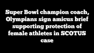 Super Bowl champion coach, Olympians sign amicus brief supporting protection of female athletes in SCOTUS case