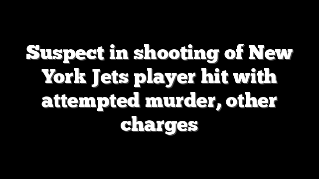 Suspect in shooting of New York Jets player hit with attempted murder, other charges