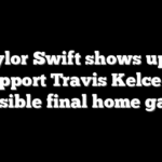 Taylor Swift shows up to support Travis Kelce in possible final home game