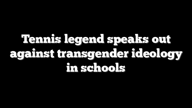 Tennis legend speaks out against transgender ideology in schools