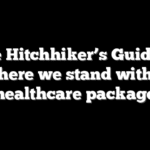 The Hitchhiker’s Guide to where we stand with a healthcare package