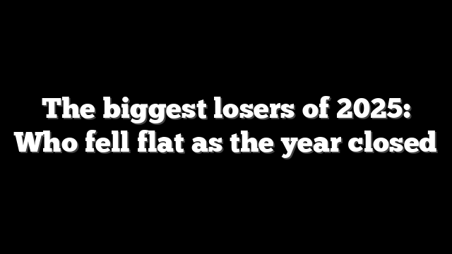 The biggest losers of 2025: Who fell flat as the year closed