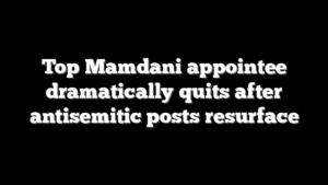 Top Mamdani appointee dramatically quits after antisemitic posts resurface