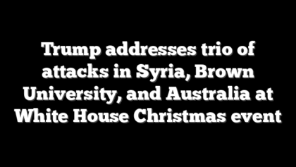Trump addresses trio of attacks in Syria, Brown University, and Australia at White House Christmas event