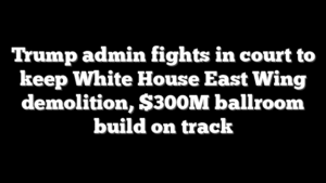 Trump admin fights in court to keep White House East Wing demolition, $300M ballroom build on track