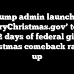 Trump admin launches ‘MerryChristmas.gov’ to roll out 12 days of federal gifts as Christmas comeback ramps up
