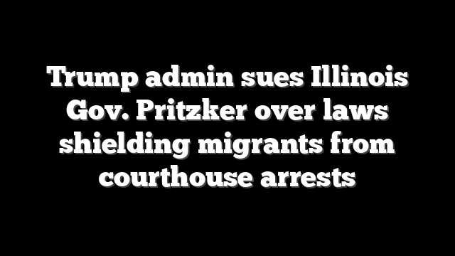 Trump admin sues Illinois Gov. Pritzker over laws shielding migrants from courthouse arrests