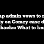 Trump admin vows to move quickly on Comey case despite setbacks: What to know