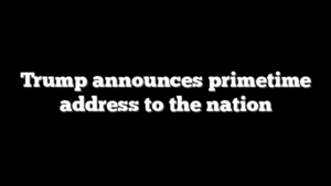 Trump announces primetime address to the nation