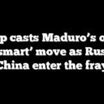 Trump casts Maduro’s ouster as ‘smart’ move as Russia, China enter the fray