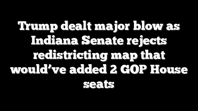 Trump dealt major blow as Indiana Senate rejects redistricting map that would’ve added 2 GOP House seats