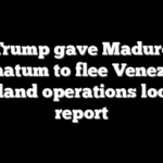 Trump gave Maduro ultimatum to flee Venezuela as land operations loom: report