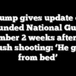 Trump gives update on wounded National Guard member 2 weeks after DC ambush shooting: ‘He got up from bed’