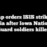 Trump orders ISIS strikes in Syria after Iowa National Guard soldiers killed