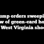 Trump orders sweeping review of green-card holders after West Virginia shooting