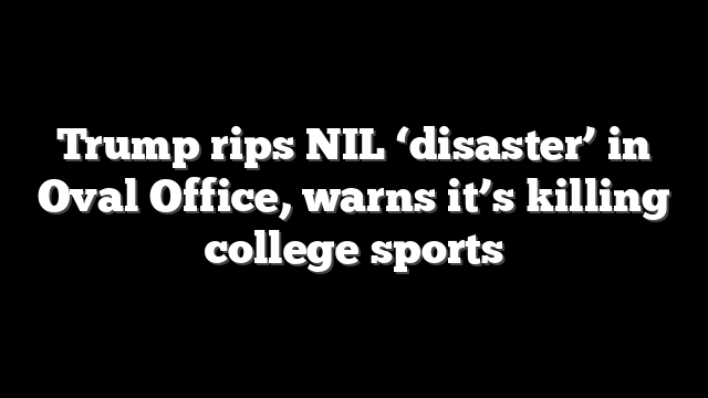 Trump rips NIL ‘disaster’ in Oval Office, warns it’s killing college sports