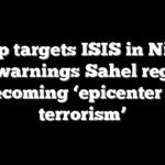 Trump targets ISIS in Nigeria amid warnings Sahel region is becoming ‘epicenter of terrorism’
