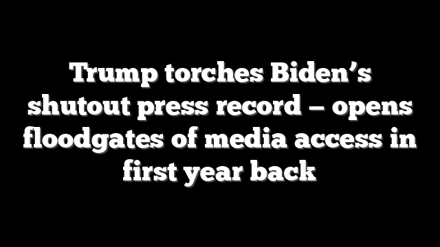 Trump torches Biden’s shutout press record — opens floodgates of media access in first year back