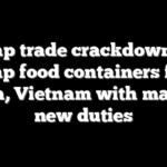 Trump trade crackdown hits cheap food containers from China, Vietnam with massive new duties