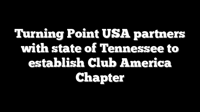 Turning Point USA partners with state of Tennessee to establish Club America Chapter