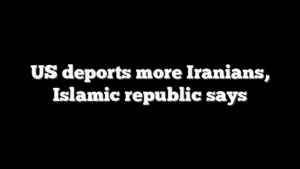 US deports more Iranians, Islamic republic says