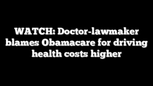 WATCH: Doctor-lawmaker blames Obamacare for driving health costs higher