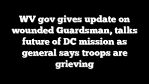 WV gov gives update on wounded Guardsman, talks future of DC mission as general says troops are grieving