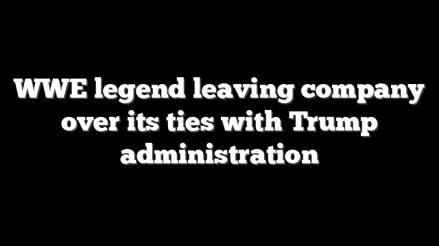 WWE legend leaving company over its ties with Trump administration
