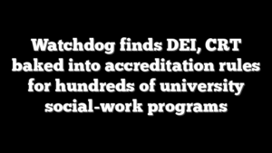 Watchdog finds DEI, CRT baked into accreditation rules for hundreds of university social-work programs