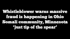 Whistleblower warns massive fraud is happening in Ohio Somali community, Minnesota ‘just tip of the spear’