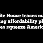 White House teases major housing affordability plan as prices squeeze Americans