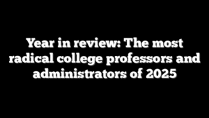 Year in review: The most radical college professors and administrators of 2025
