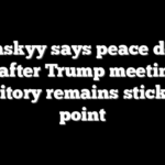 Zelenskyy says peace deal is close after Trump meeting but territory remains sticking point